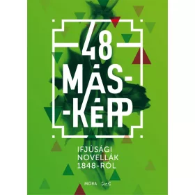   48 másképp – Ifjúsági novellák a múltból – Forradalmi tények és legendák újratöltve