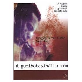   A gumibotcsinálta kém - A magyar Gulag groteszk panoptikuma 