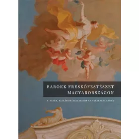   Barokk freskófestészet Magyarországon - I. kötet - Fejér, Komárom-Esztergom és Veszprém megye