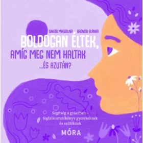   Boldogan éltek, míg meg nem haltak... És azután? – Segítség a gyászban – Foglalkoztató könyv gyerekeknek és szülőknek