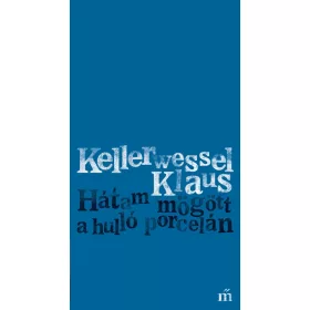 Hátam mögött a hulló porcelán / Kellerwessel Klaus