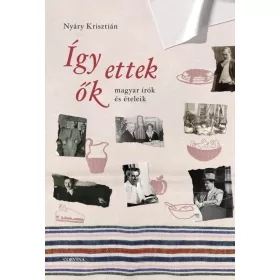 Így ettek ők - Magyar írók és ételeik