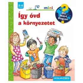 Így óvd a környezetet – Mit? Miért? Hogyan? Mini