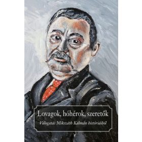   Lovagok, hóhérok, szeretők - Válogatás Mikszáth Kálmán históriából