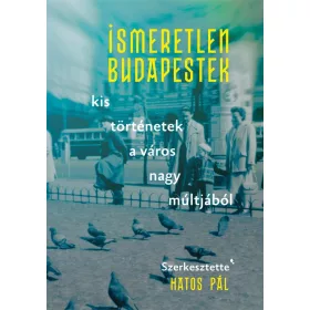   Ismeretlen Budapestek – Kis történetek a város nagy múltjából