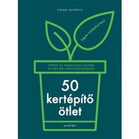   50 kertépítő ötlet - Tippek és tanácsok kültéri és beltéri kertészkedéshez