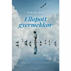  Ellopott gyermekkor - A parentifikáció jelensége - önfeláldozás gyerekkorban, felnőttkorban és a párkapcsolatokban