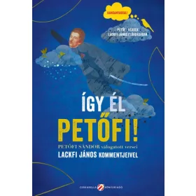   Így él Petőfi! – Petőfi Sándor válogatott versei Lackfi János kommentjeivel