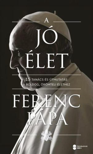 A jó élet - 15 tanács és útmutatás a boldog, örömteli élethez