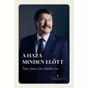 A haza minden előtt - Áder János tíz elnöki éve