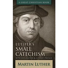   Luther's Small Catechism: With Explanation and Luther's Pref