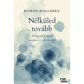 Nélküled tovább - Hogyan formál minket a veszteség?